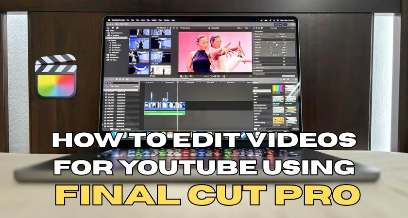 How to Edit Videos for YouTube Using Final Cut Pro